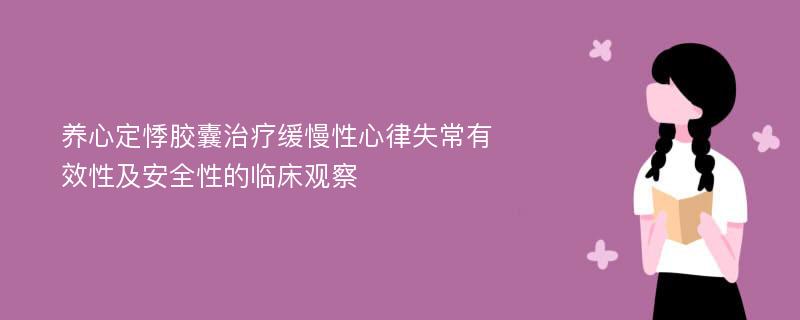 养心定悸胶囊治疗缓慢性心律失常有效性及安全性的临床观察