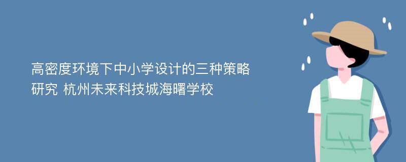 高密度环境下中小学设计的三种策略研究 杭州未来科技城海曙学校