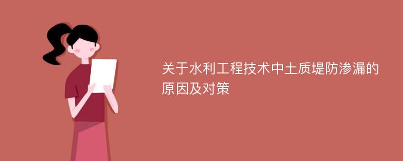 关于水利工程技术中土质堤防渗漏的原因及对策