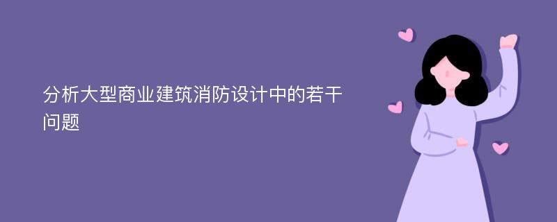 分析大型商业建筑消防设计中的若干问题