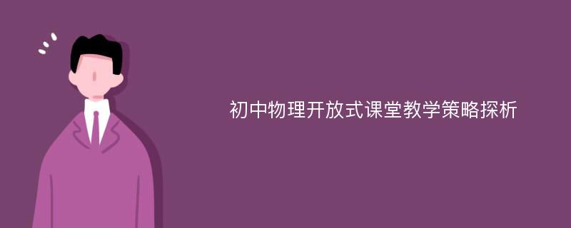 初中物理开放式课堂教学策略探析