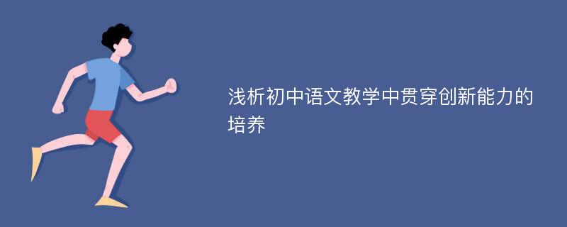 浅析初中语文教学中贯穿创新能力的培养