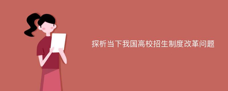 探析当下我国高校招生制度改革问题