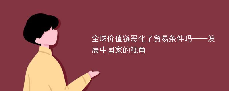 全球价值链恶化了贸易条件吗——发展中国家的视角