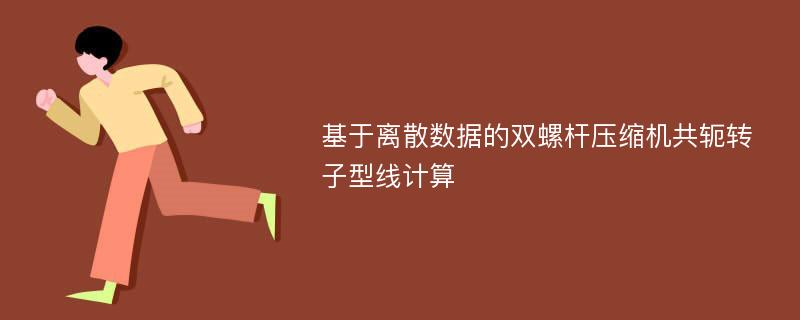 基于离散数据的双螺杆压缩机共轭转子型线计算