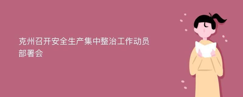 克州召开安全生产集中整治工作动员部署会