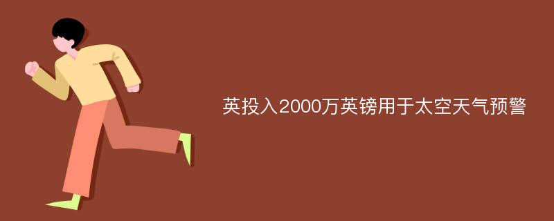 英投入2000万英镑用于太空天气预警