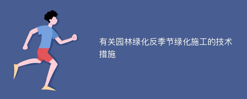 有关园林绿化反季节绿化施工的技术措施