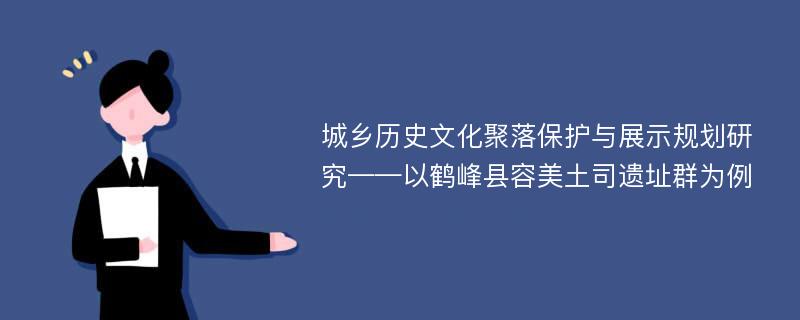 城乡历史文化聚落保护与展示规划研究——以鹤峰县容美土司遗址群为例