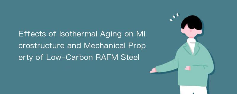 Effects of Isothermal Aging on Microstructure and Mechanical Property of Low-Carbon RAFM Steel