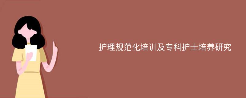 护理规范化培训及专科护士培养研究