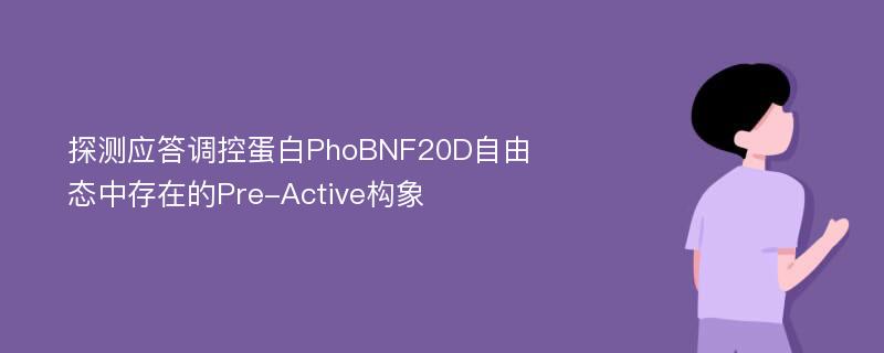 探测应答调控蛋白PhoBNF20D自由态中存在的Pre-Active构象