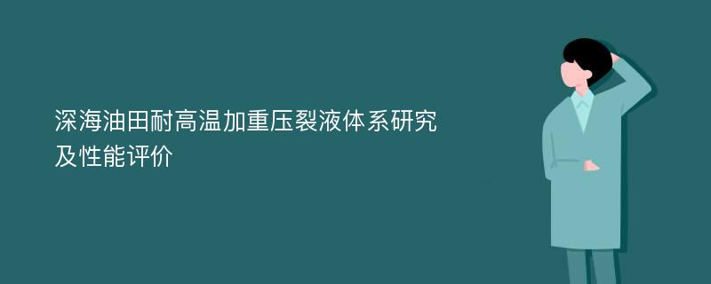 深海油田耐高温加重压裂液体系研究及性能评价