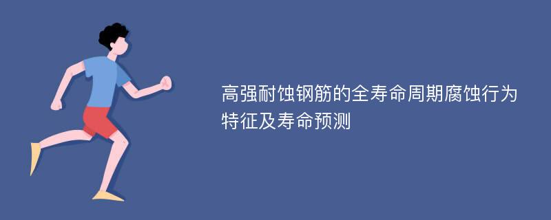 高强耐蚀钢筋的全寿命周期腐蚀行为特征及寿命预测