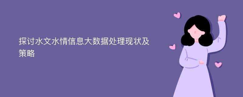 探讨水文水情信息大数据处理现状及策略