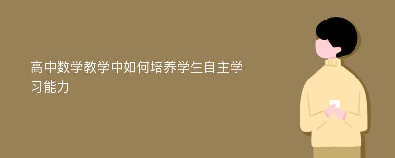 高中数学教学中如何培养学生自主学习能力