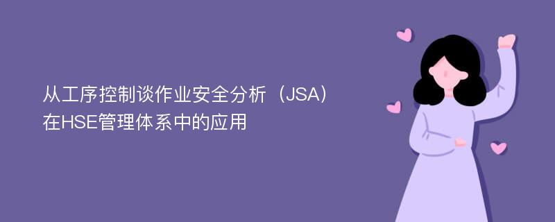 从工序控制谈作业安全分析（JSA）在HSE管理体系中的应用