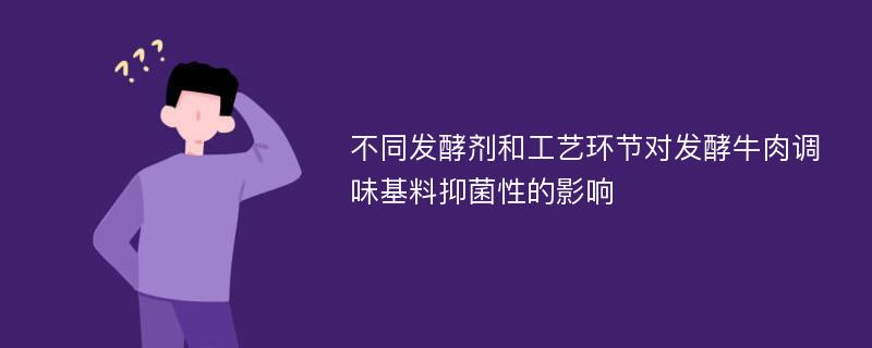 不同发酵剂和工艺环节对发酵牛肉调味基料抑菌性的影响