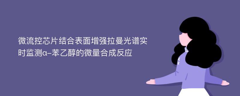 微流控芯片结合表面增强拉曼光谱实时监测α-苯乙醇的微量合成反应