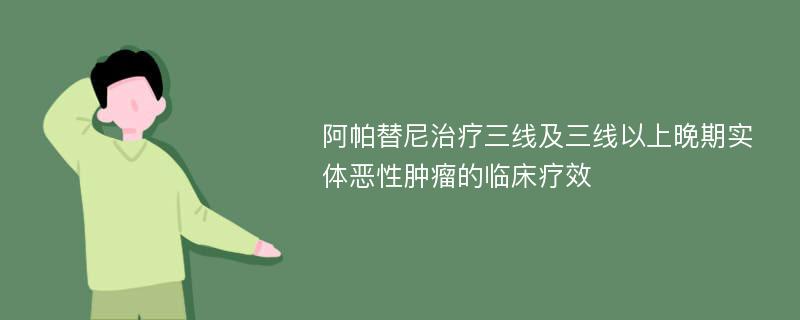 阿帕替尼治疗三线及三线以上晚期实体恶性肿瘤的临床疗效