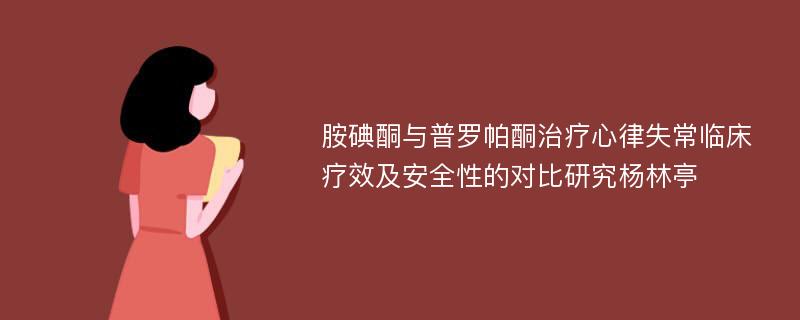 胺碘酮与普罗帕酮治疗心律失常临床疗效及安全性的对比研究杨林亭