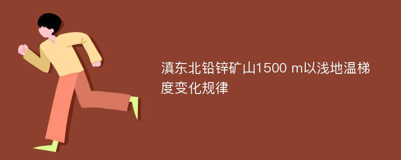 滇东北铅锌矿山1500 m以浅地温梯度变化规律