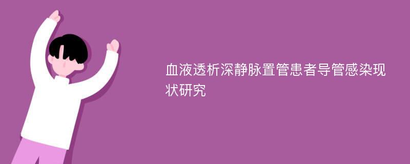 血液透析深静脉置管患者导管感染现状研究