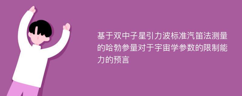 基于双中子星引力波标准汽笛法测量的哈勃参量对于宇宙学参数的限制能力的预言