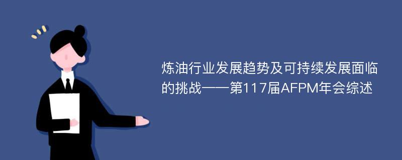 炼油行业发展趋势及可持续发展面临的挑战——第117届AFPM年会综述