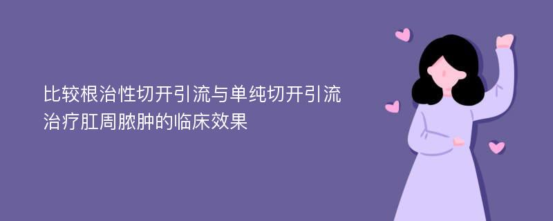 比较根治性切开引流与单纯切开引流治疗肛周脓肿的临床效果