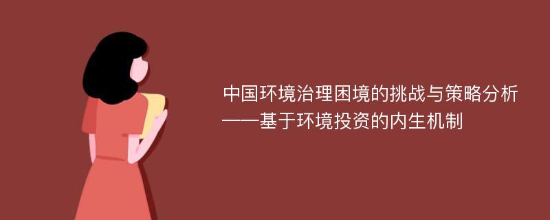 中国环境治理困境的挑战与策略分析——基于环境投资的内生机制