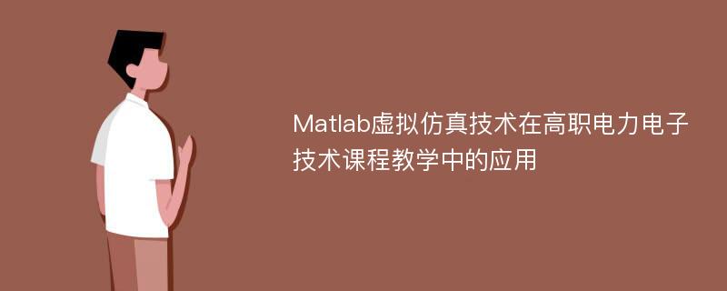 Matlab虚拟仿真技术在高职电力电子技术课程教学中的应用