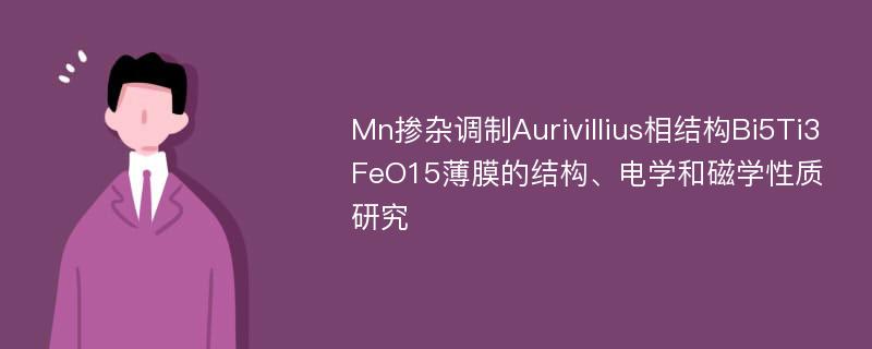 Mn掺杂调制Aurivillius相结构Bi5Ti3FeO15薄膜的结构、电学和磁学性质研究