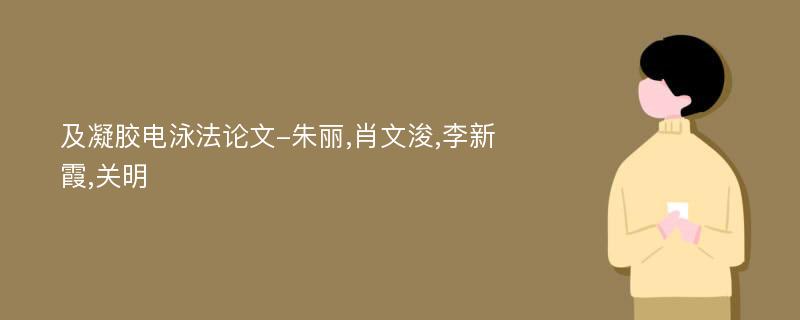 及凝胶电泳法论文-朱丽,肖文浚,李新霞,关明