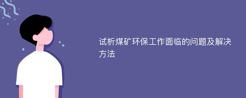 试析煤矿环保工作面临的问题及解决方法