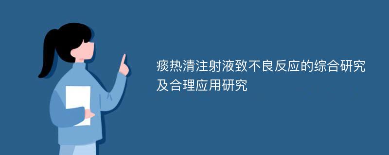 痰热清注射液致不良反应的综合研究及合理应用研究