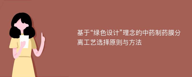 基于“绿色设计”理念的中药制药膜分离工艺选择原则与方法