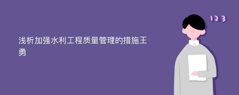 浅析加强水利工程质量管理的措施王勇