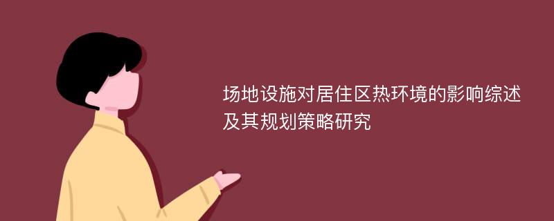 场地设施对居住区热环境的影响综述及其规划策略研究