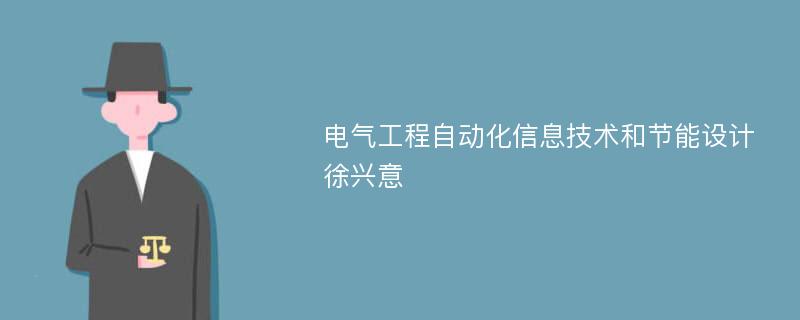 电气工程自动化信息技术和节能设计徐兴意