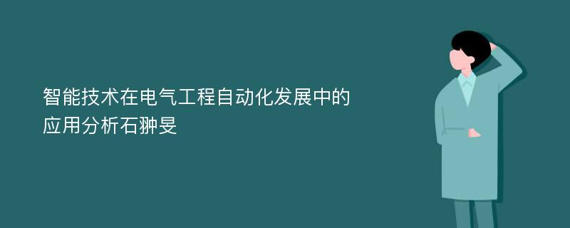 智能技术在电气工程自动化发展中的应用分析石翀旻