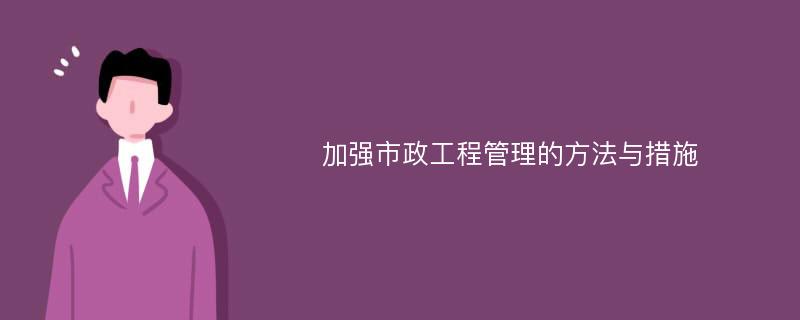 加强市政工程管理的方法与措施