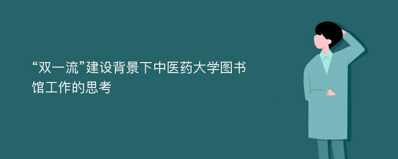 “双一流”建设背景下中医药大学图书馆工作的思考