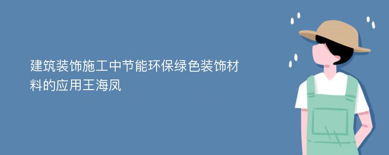 建筑装饰施工中节能环保绿色装饰材料的应用王海凤