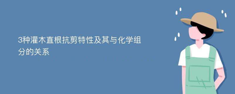 3种灌木直根抗剪特性及其与化学组分的关系