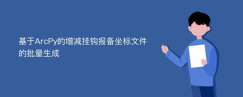 基于ArcPy的增减挂钩报备坐标文件的批量生成