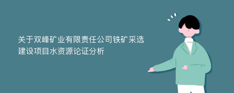 关于双峰矿业有限责任公司铁矿采选建设项目水资源论证分析