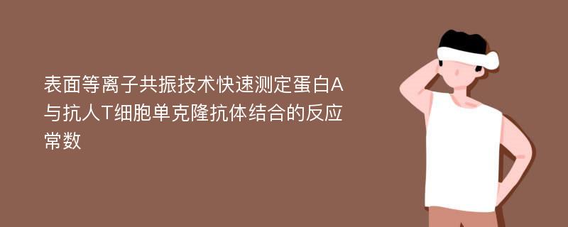 表面等离子共振技术快速测定蛋白A与抗人T细胞单克隆抗体结合的反应常数