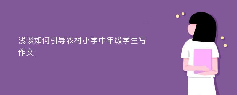 浅谈如何引导农村小学中年级学生写作文