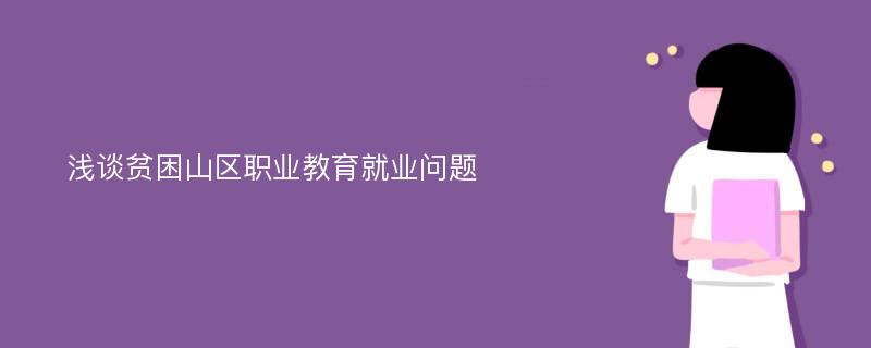 浅谈贫困山区职业教育就业问题